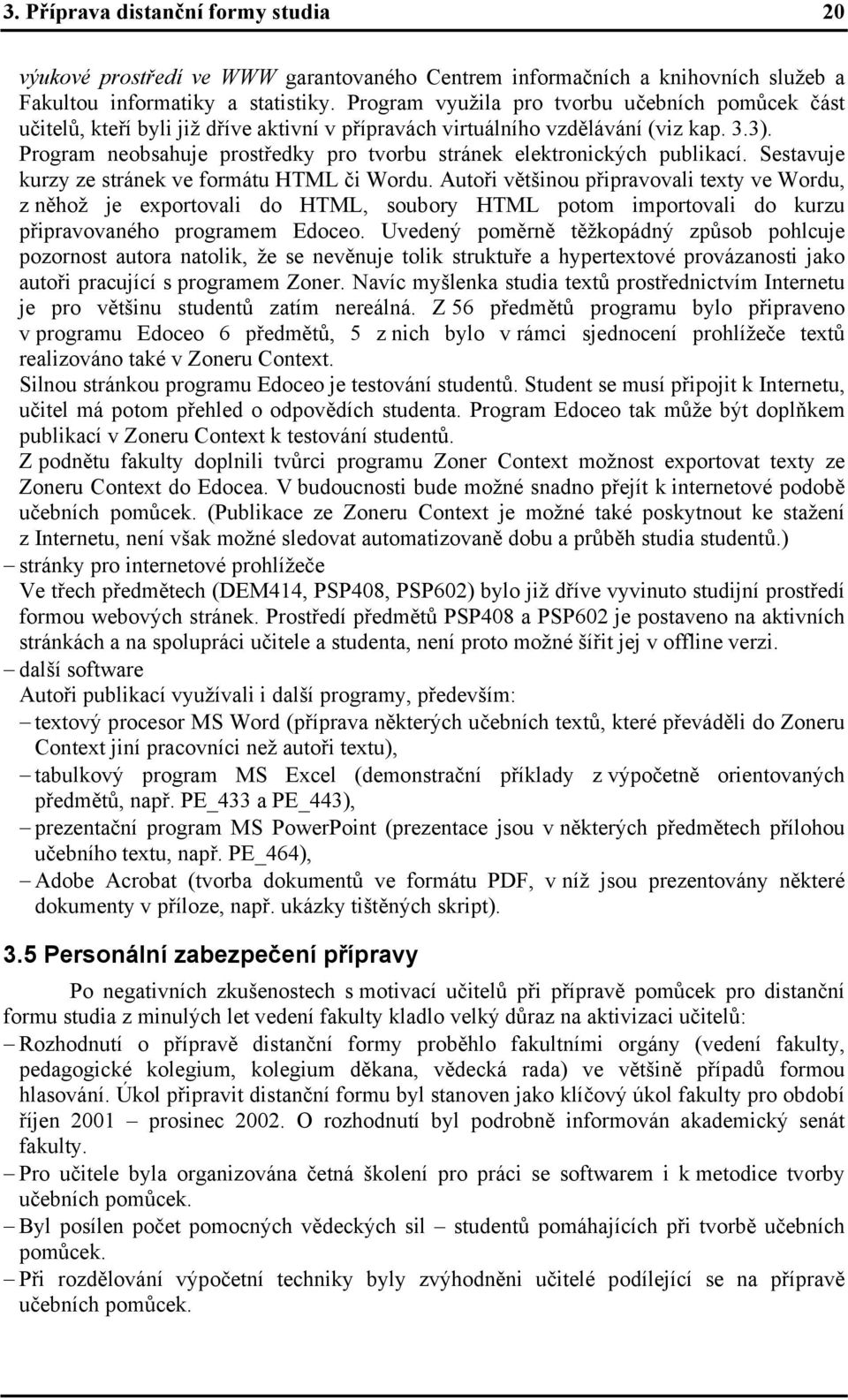 Program neobsahuje prostředky pro tvorbu stránek elektronických publikací. Sestavuje kurzy ze stránek ve formátu HTML či Wordu.