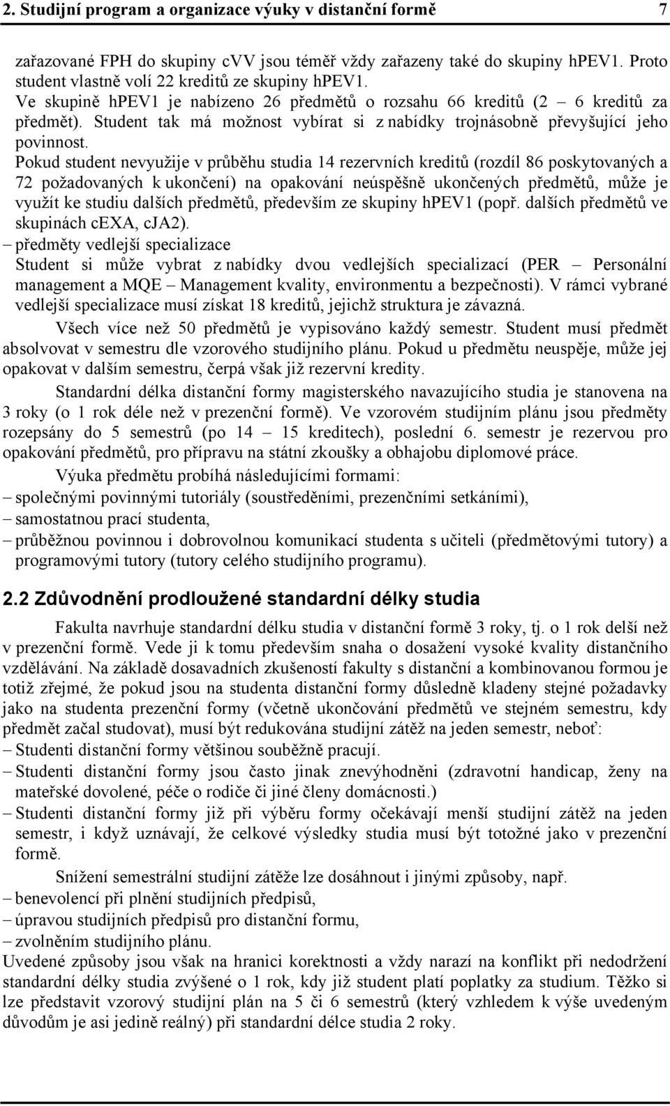 Pokud student nevyužije v průběhu studia 14 rezervních kreditů (rozdíl 86 poskytovaných a 72 požadovaných k ukončení) na opakování neúspěšně ukončených předmětů, může je využít ke studiu dalších