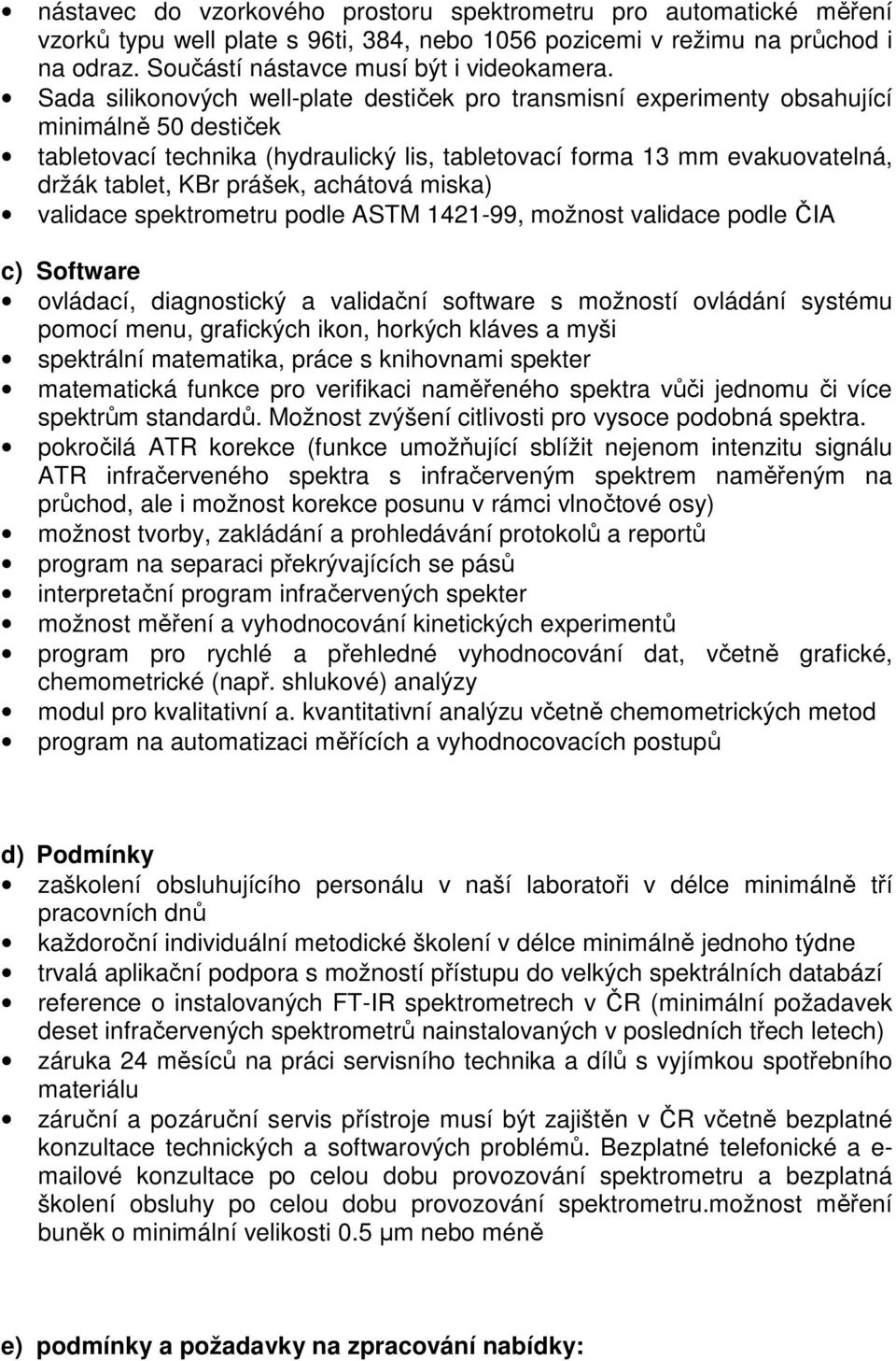 prášek, achátová miska) validace spektrometru podle ASTM 1421-99, možnost validace podle ČIA c) Software ovládací, diagnostický a validační software s možností ovládání systému pomocí menu,