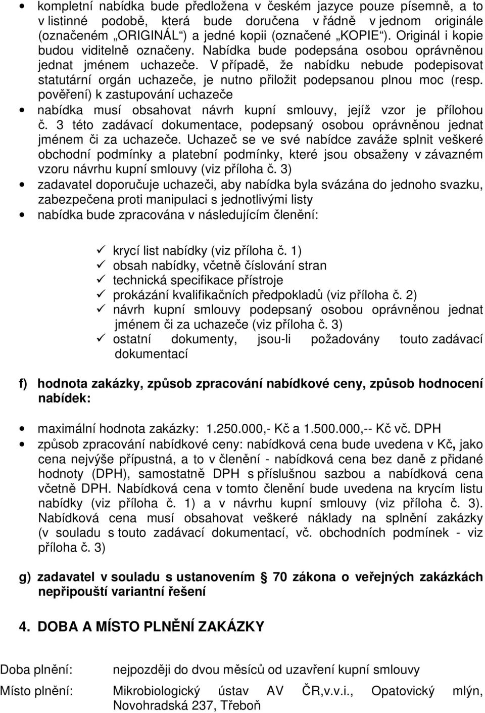 V případě, že nabídku nebude podepisovat statutární orgán uchazeče, je nutno přiložit podepsanou plnou moc (resp.