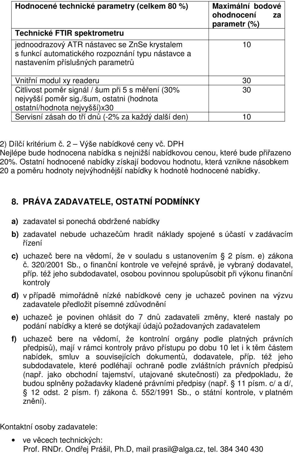 /šum, ostatni (hodnota ostatní/hodnota nejvyšší)x30 Servisní zásah do tří dnů (-2% za každý další den) 10 2) Dílčí kritérium č. 2 Výše nabídkové ceny vč.