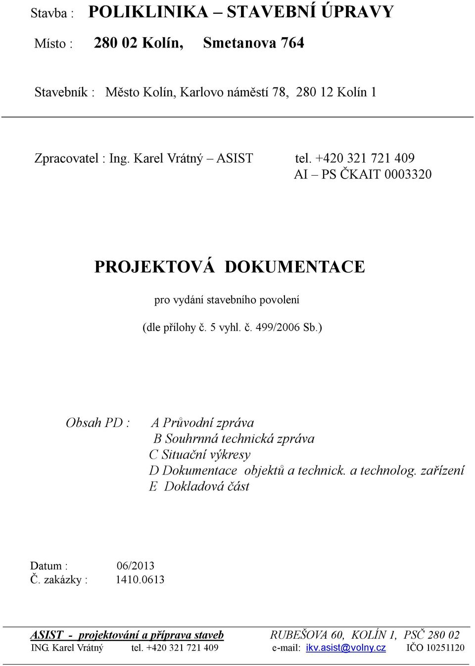 ) Obsah PD : A Průvodní zpráva B Souhrnná technická zpráva C Situační výkresy D Dokumentace objektů a technick. a technolog.