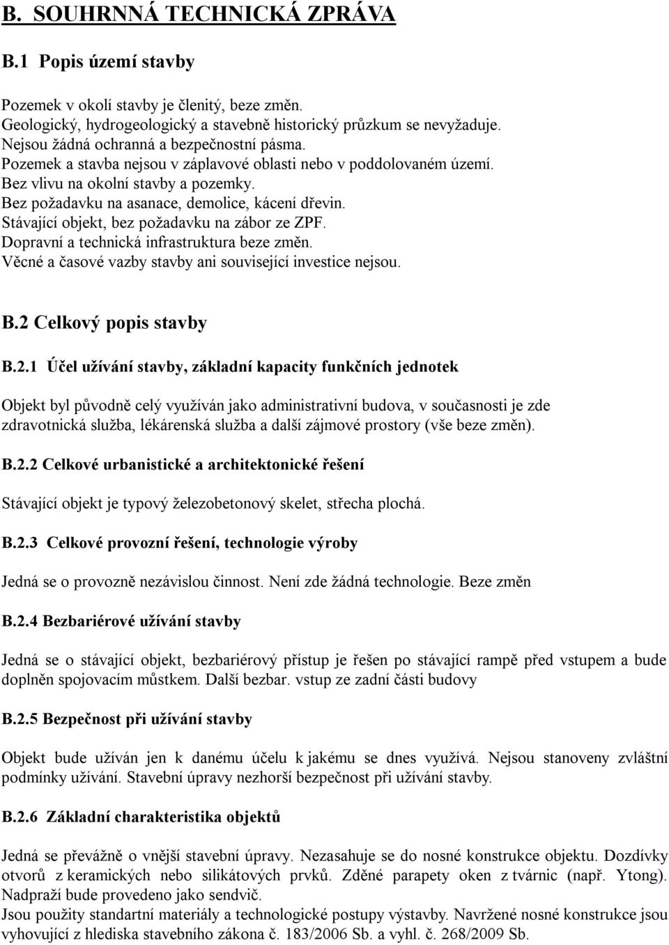 Bez požadavku na asanace, demolice, kácení dřevin. Stávající objekt, bez požadavku na zábor ze ZPF. Dopravní a technická infrastruktura beze změn.