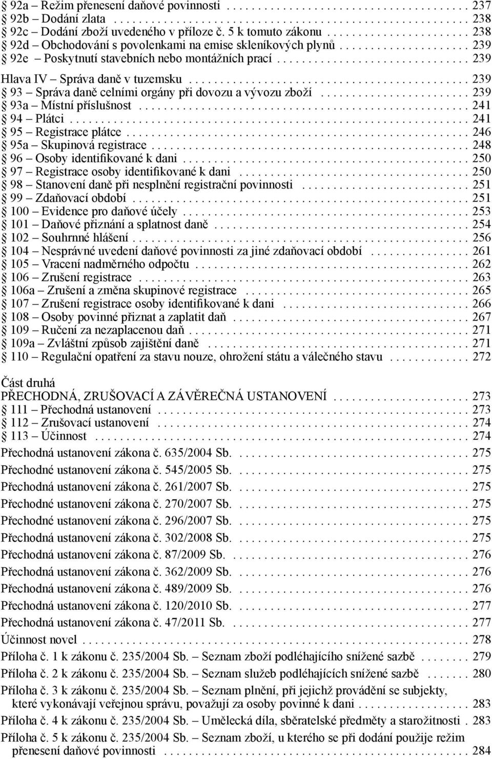 .............................. 239 Hlava IV Správa daně v tuzemsku............................................. 239 93 Správa daně celními orgány při dovozu a vývozu zboží........................ 239 93a Místní příslušnost.