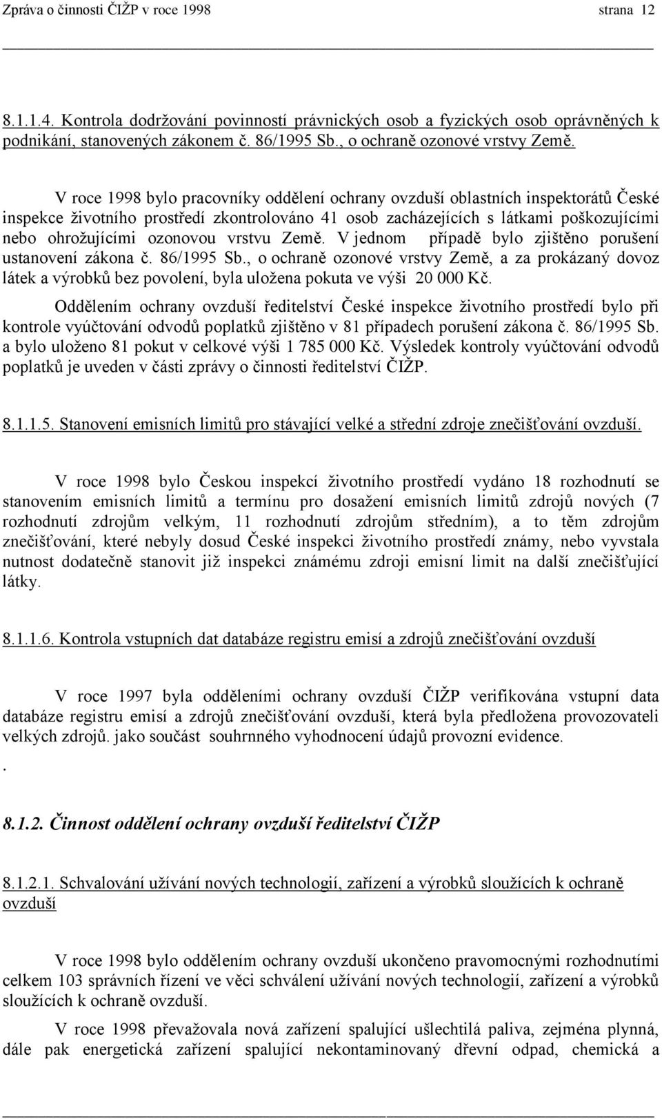 V roce 1998 bylo pracovníky oddělení ochrany ovzduší oblastních inspektorátů České inspekce životního prostředí zkontrolováno 41 osob zacházejících s látkami poškozujícími nebo ohrožujícími ozonovou