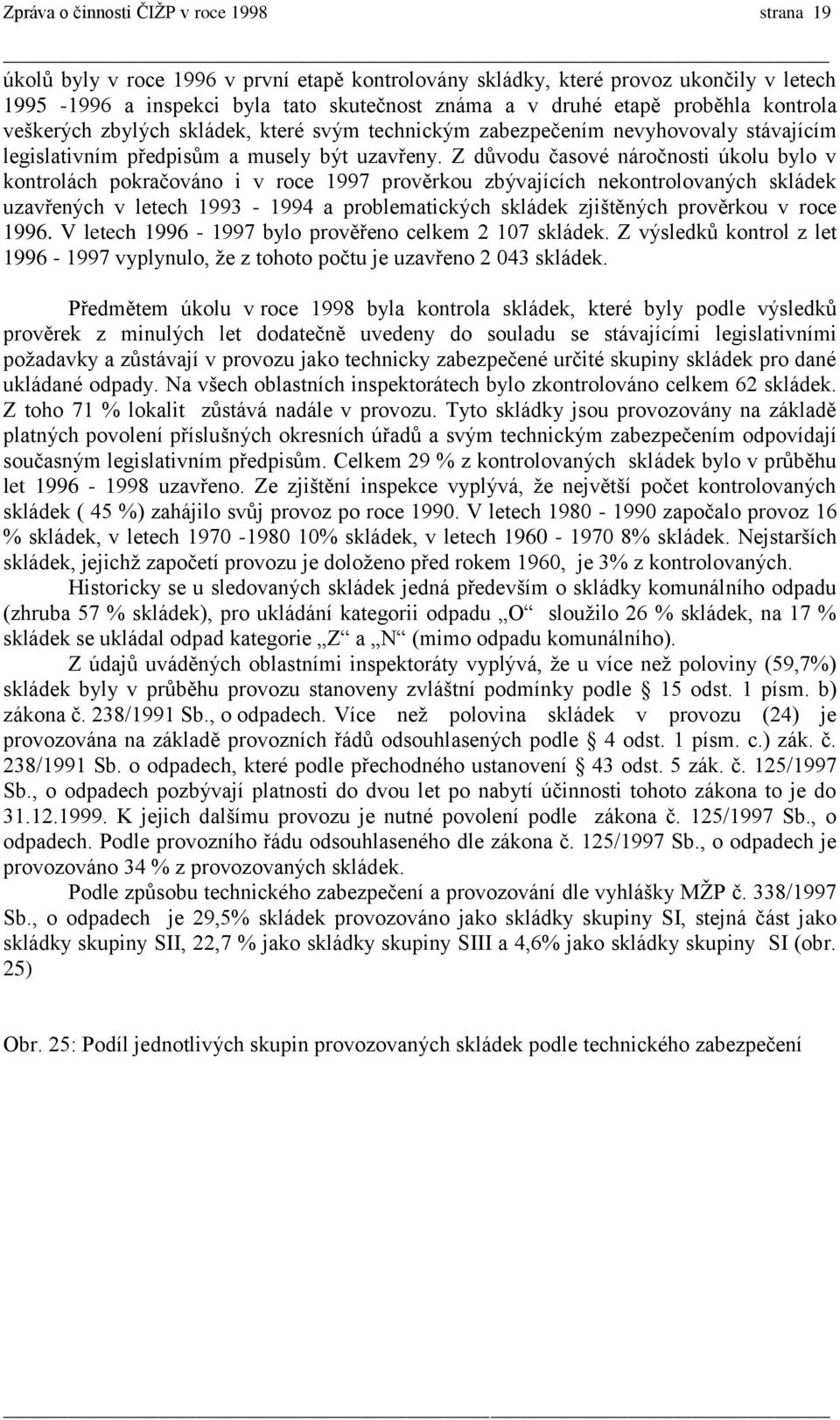 Z důvodu časové náročnosti úkolu bylo v kontrolách pokračováno i v roce 1997 prověrkou zbývajících nekontrolovaných skládek uzavřených v letech 1993-1994 a problematických skládek zjištěných