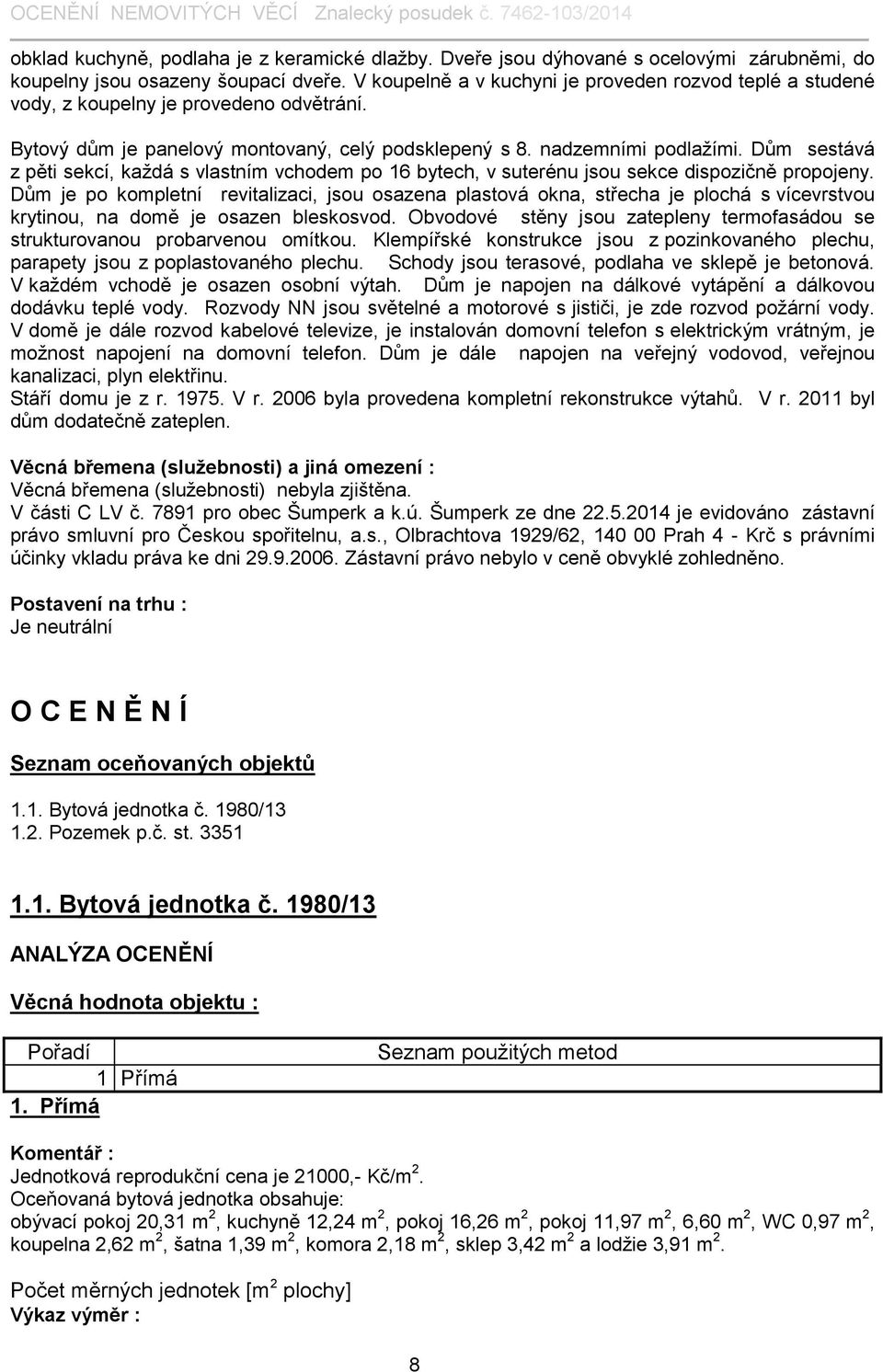 Dům sestává z pěti sekcí, každá s vlastním vchodem po 16 bytech, v suterénu jsou sekce dispozičně propojeny.