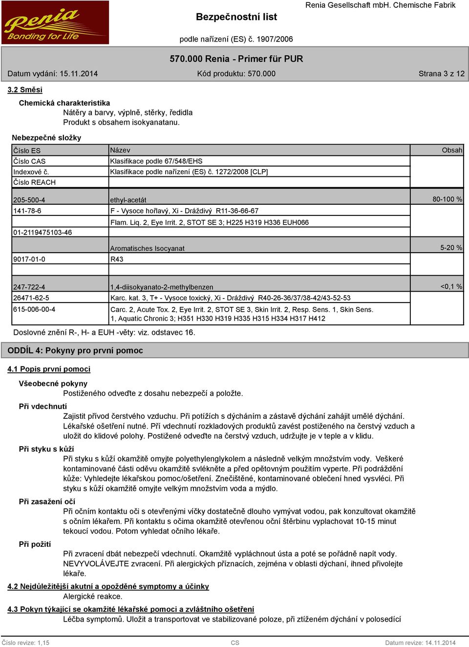 1272/2008 [CLP] Obsah 205-500-4 ethyl-acetát 80-100 % 141-78-6 01-2119475103-46 F - Vysoce hořlavý, Xi - Dráždivý R11-36-66-67 Flam. Liq. 2, Eye Irrit.