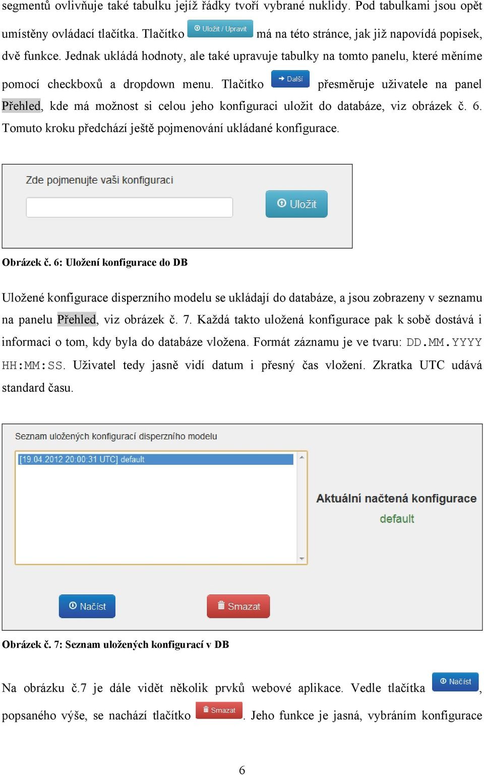 Tlačítko přesměruje uživatele na panel Přehled, kde má možnost si celou jeho konfiguraci uložit do databáze, viz obrázek č. 6. Tomuto kroku předchází ještě pojmenování ukládané konfigurace. Obrázek č.