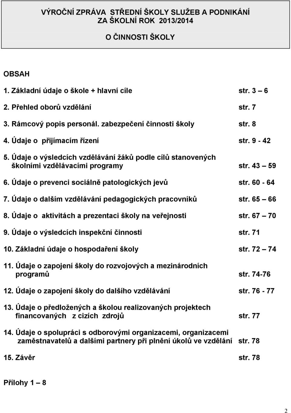Údaje o prevenci sociálně patologických jevů str. 6-64 7. Údaje o dalším vzdělávání pedagogických pracovníků str. 66 8. Údaje o aktivitách a prezentaci školy na veřejnosti str. 67 7 9.