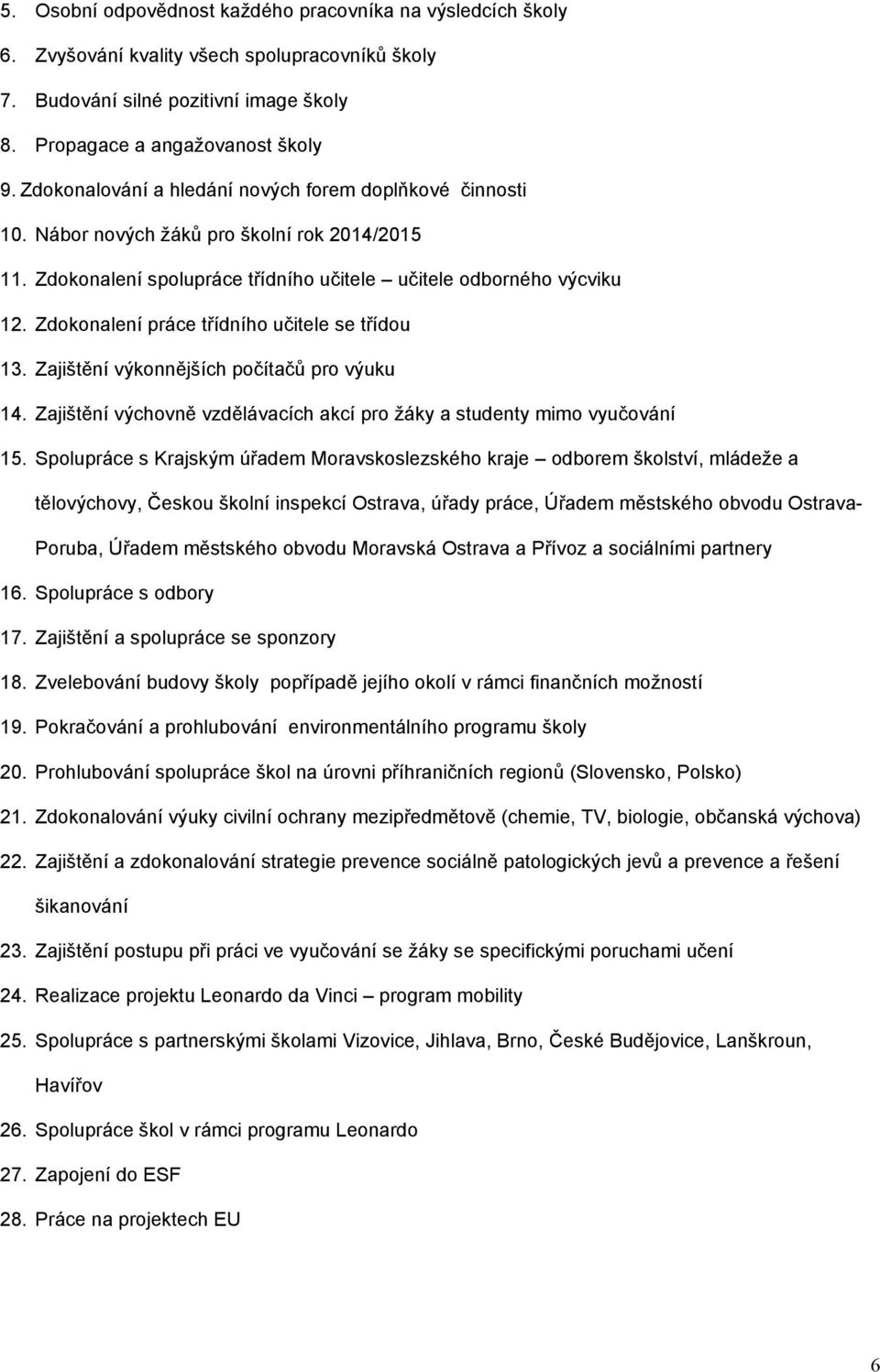 Zdokonalení práce třídního učitele se třídou. Zajištění výkonnějších počítačů pro výuku 4. Zajištění výchovně vzdělávacích akcí pro žáky a studenty mimo vyučování 5.