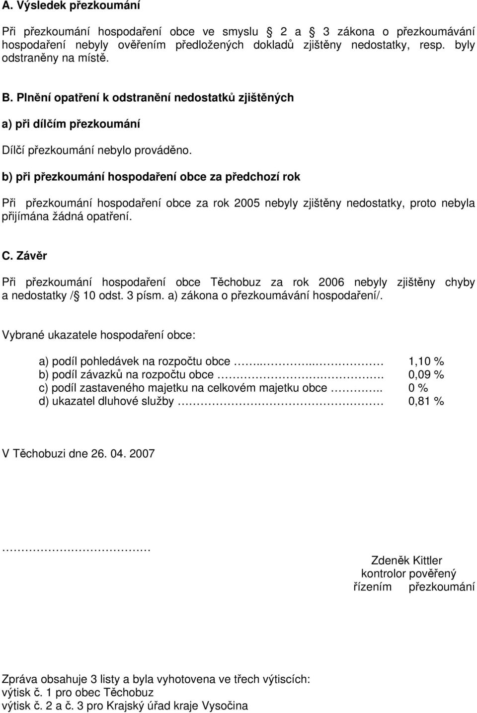 b) při přezkoumání hospodaření obce za předchozí rok Při přezkoumání hospodaření obce za rok 2005 nebyly zjištěny nedostatky, proto nebyla přijímána žádná opatření. C.