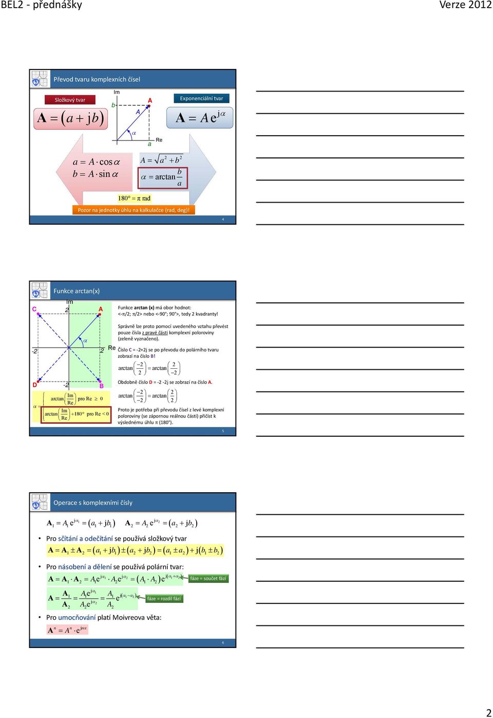 - D - B m arcan pro e e m arcan 8 pro e < e e Správně lze proo pomocí uvedeného vzahu převés pouze čísla z pravé čás komplexní polorovny (zeleně vyznačeno).