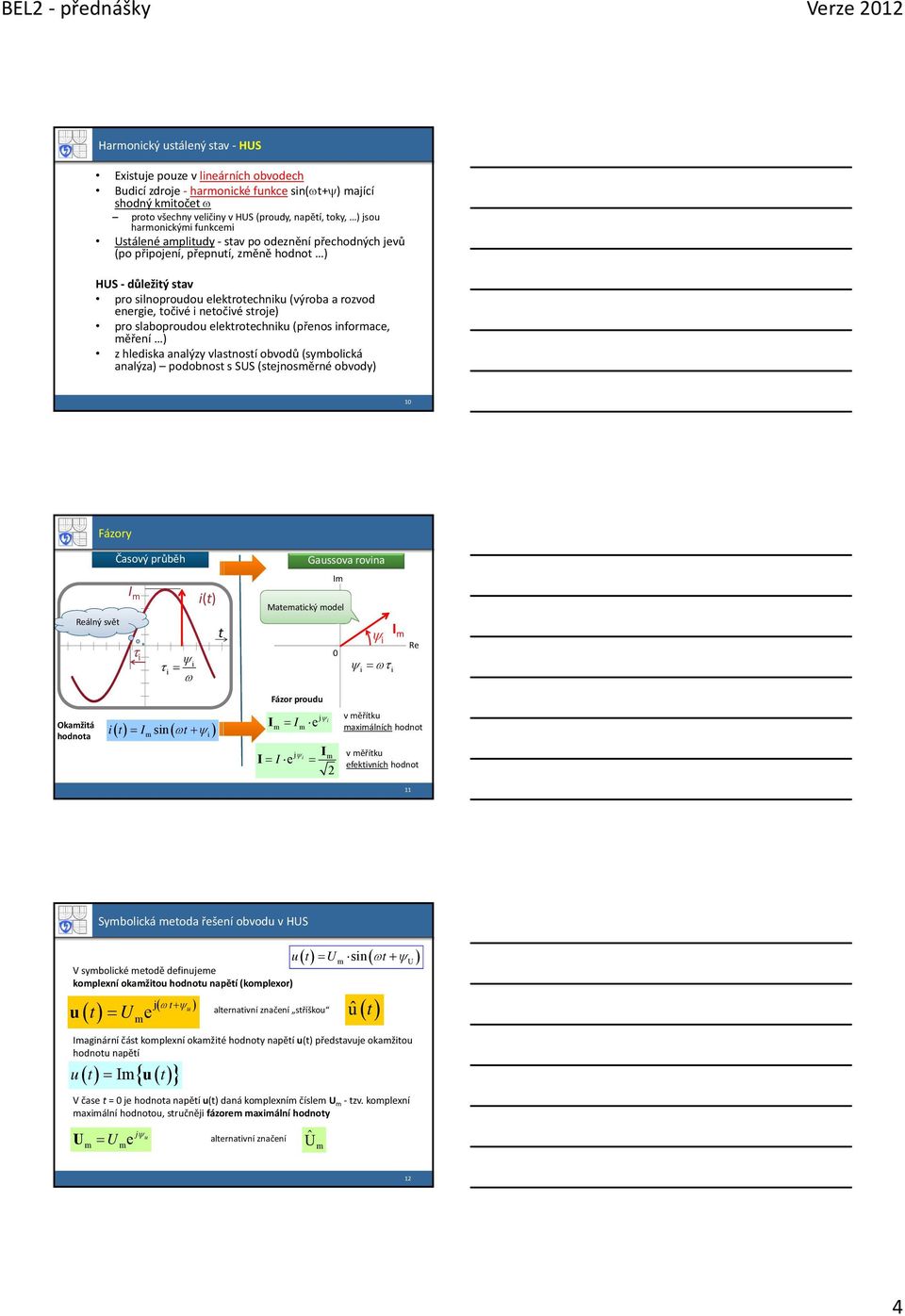 elekroechnku (přenos nformace, měření ) z hledska analýzy vlasnosí obvodů (symbolcká analýza) podobnos s SS (sejnosměrné obvody) Fázory m eálný svě Časový průběh () Gaussova rovna m Maemacký model m