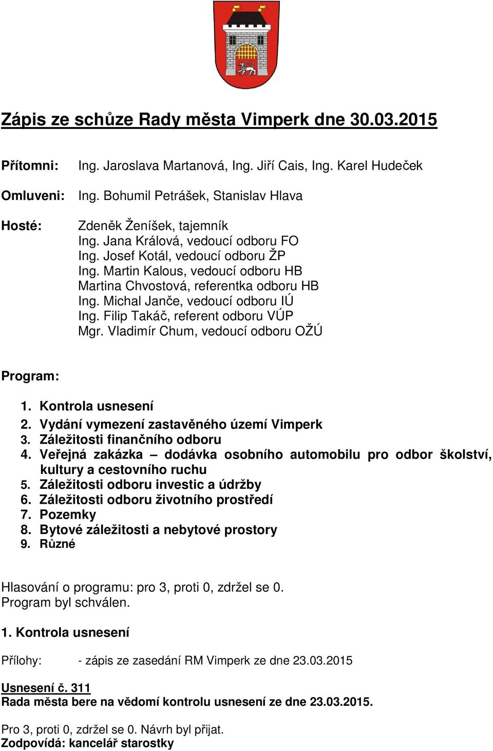 Martin Kalous, vedoucí odboru HB Martina Chvostová, referentka odboru HB Ing. Michal Janče, vedoucí odboru IÚ Ing. Filip Takáč, referent odboru VÚP Mgr. Vladimír Chum, vedoucí odboru OŽÚ Program: 1.