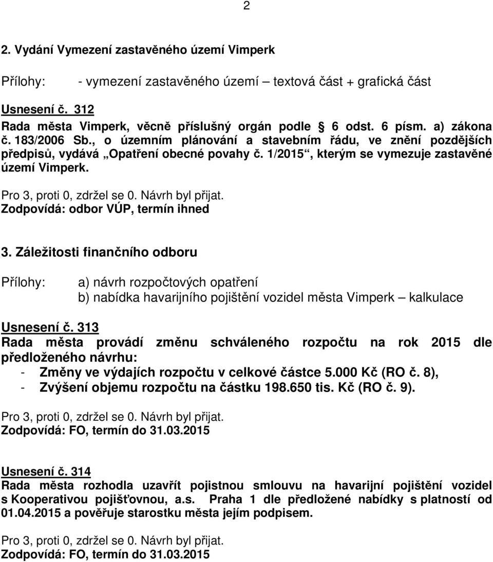 Zodpovídá: odbor VÚP, termín ihned 3. Záležitosti finančního odboru a) návrh rozpočtových opatření b) nabídka havarijního pojištění vozidel města Vimperk kalkulace Usnesení č.