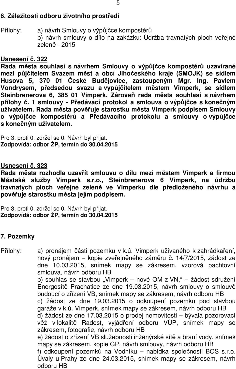 Ing. Pavlem Vondrysem, předsedou svazu a vypůjčitelem městem Vimperk, se sídlem Steinbrenerova 6, 385 01 Vimperk. Zároveň rada města souhlasí s návrhem přílohy č.