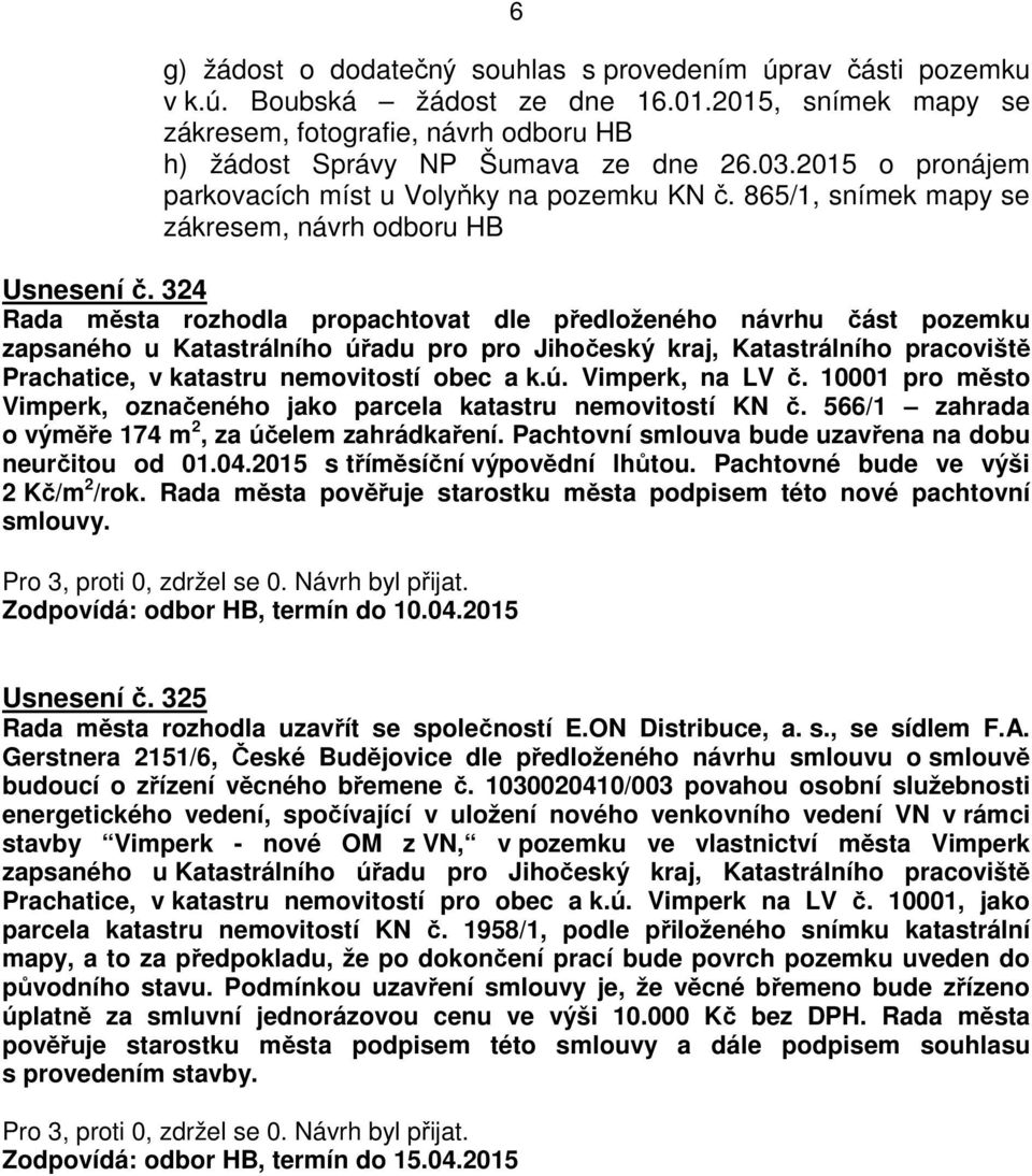 324 Rada města rozhodla propachtovat dle předloženého návrhu část pozemku zapsaného u Katastrálního úřadu pro pro Jihočeský kraj, Katastrálního pracoviště Prachatice, v katastru nemovitostí obec a k.