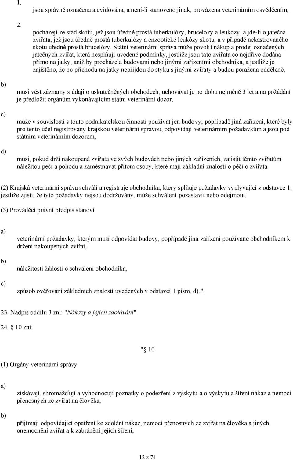 zvířata, jež jsou úředně prostá tuberkulózy a enzootické leukózy skotu, a v případě nekastrovaného skotu úředně prostá brucelózy.