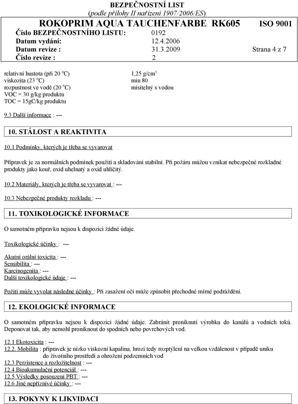 Při požáru můžou vznikat nebezpečné rozkladné produkty jako kouř, oxid uhelnatý a oxid uhličitý. 10.2 Materiály, kterých je třeba se vyvarovat : --- 10.3 Nebezpečné produkty rozkladu : --- 11.