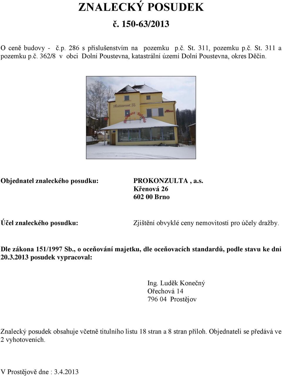 Dle zákona 151/1997 Sb., o oceňování majetku, dle oceňovacích standardů, podle stavu ke dni 20.3.2013 posudek vypracoval: Ing.