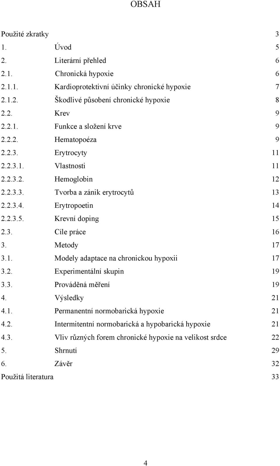 Krevní doping 15 2.3. Cíle práce 16 3. Metody 17 3.1. Modely adaptace na chronickou hypoxii 17 3.2. Experimentální skupin 19 3.3. Prováděná měření 19 4. Výsledky 21 4.1. Permanentní normobarická hypoxie 21 4.