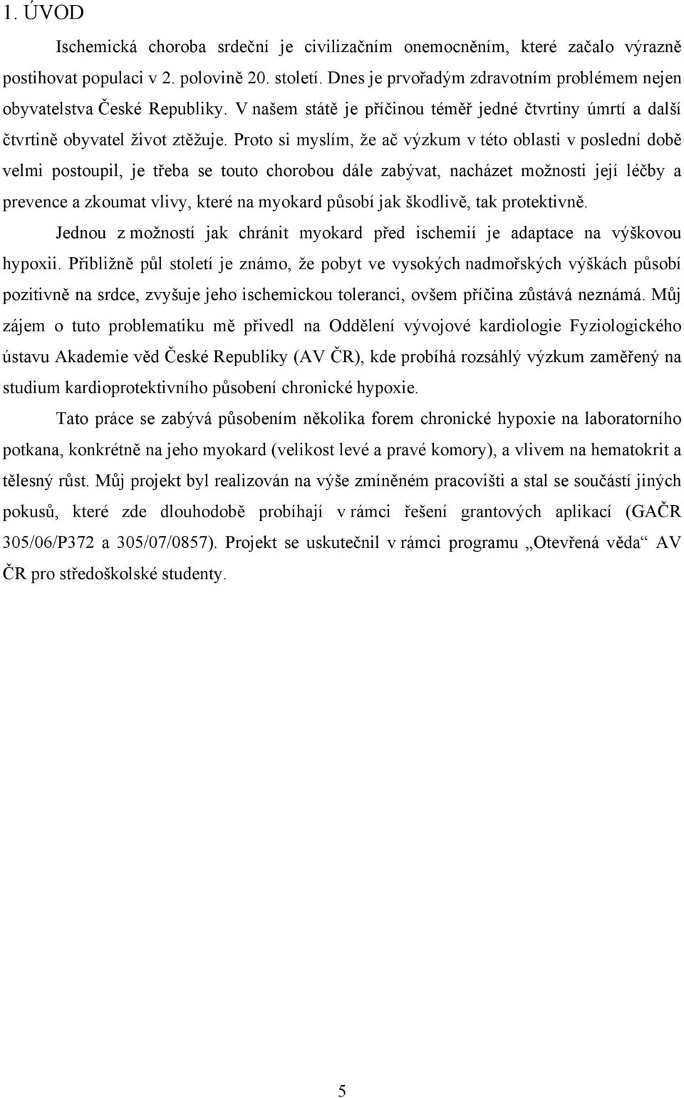 Proto si myslím, že ač výzkum v této oblasti v poslední době velmi postoupil, je třeba se touto chorobou dále zabývat, nacházet možnosti její léčby a prevence a zkoumat vlivy, které na myokard působí