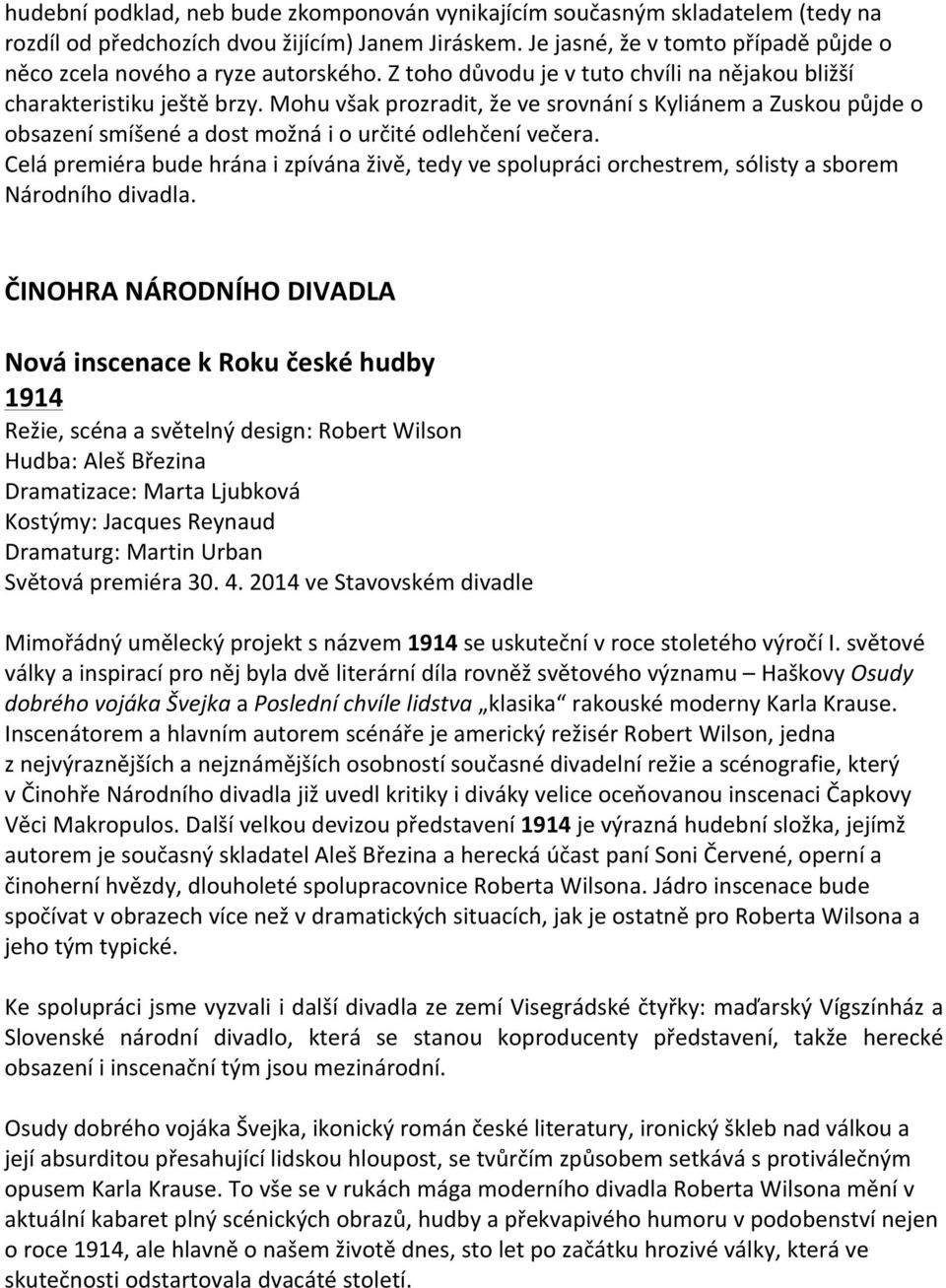 Mohu však prozradit, že ve srovnání s Kyliánem a Zuskou půjde o obsazení smíšené a dost možná i o určité odlehčení večera.