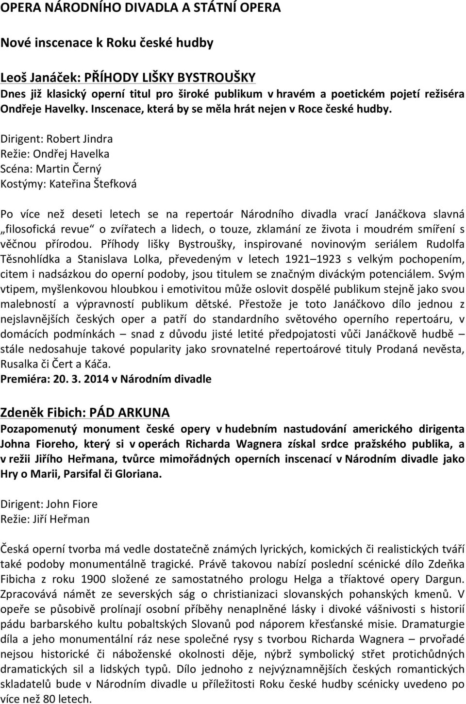 Dirigent: Robert Jindra Režie: Ondřej Havelka Scéna: Martin Černý Kostýmy: Kateřina Štefková Po více než deseti letech se na repertoár Národního divadla vrací Janáčkova slavná filosofická revue o