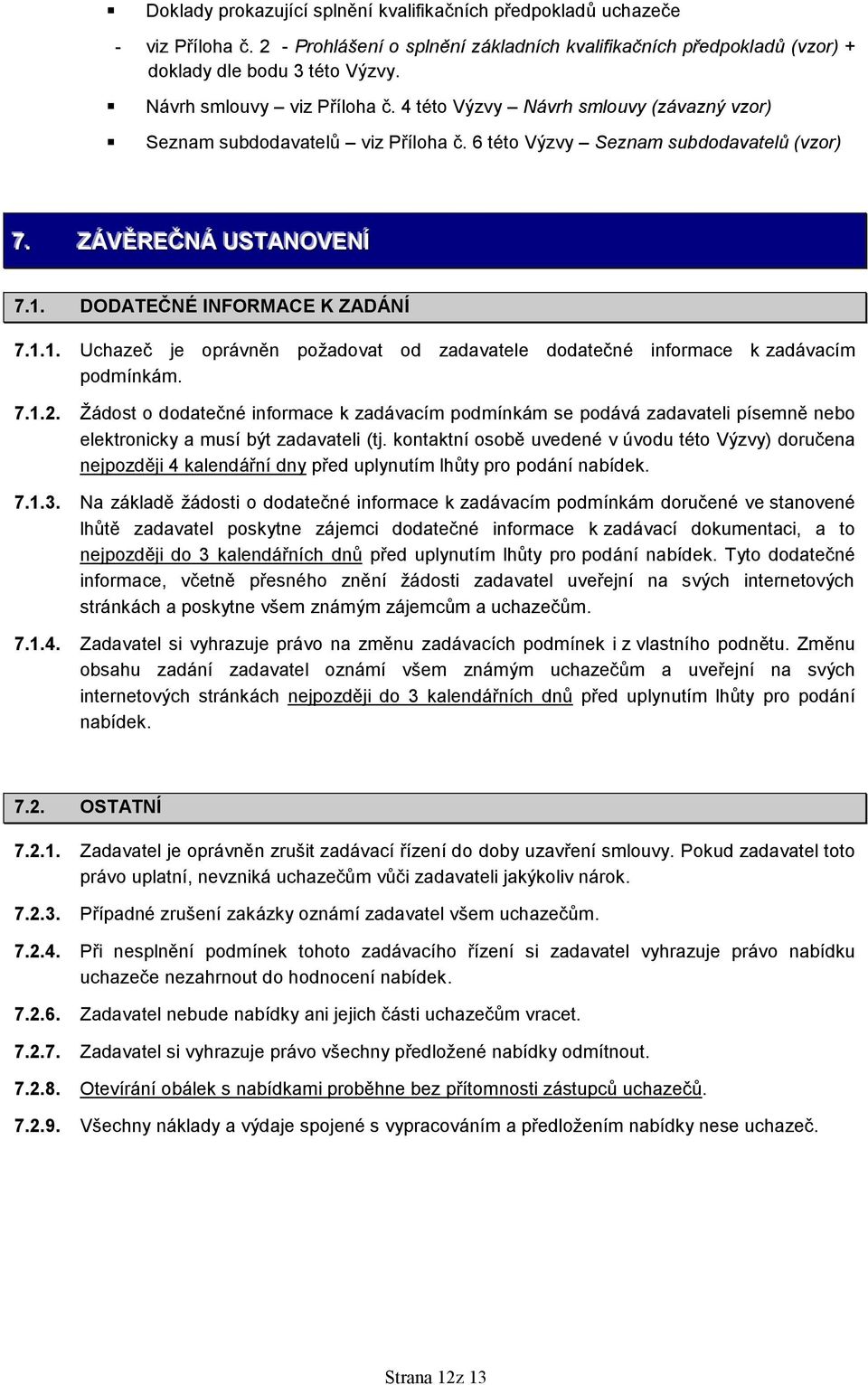 DODATEČNÉ INFORMACE K ZADÁNÍ 7.1.1. Uchazeč je oprávněn požadovat od zadavatele dodatečné informace k zadávacím podmínkám. 7.1.2.