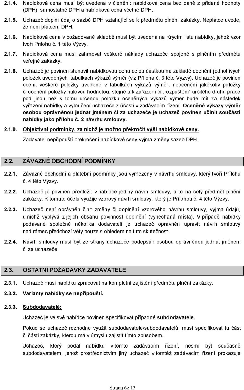 Nabídková cena v požadované skladbě musí být uvedena na Krycím listu nabídky, jehož vzor tvoří Přílohu č. 1 této Výzvy. 2.1.7.