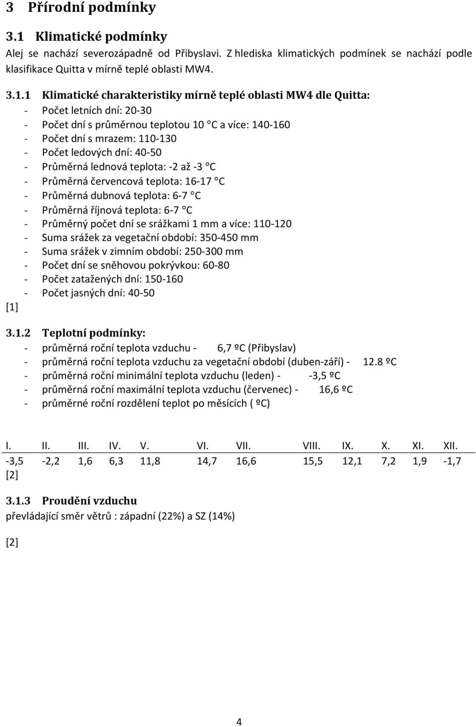 1 Klimatické charakteristiky mírně teplé oblasti MW4 dle Quitta: - Počet letních dní: 20-30 - Počet dní s průměrnou teplotou 10 C a více: 140-160 - Počet dní s mrazem: 110-130 - Počet ledových dní: