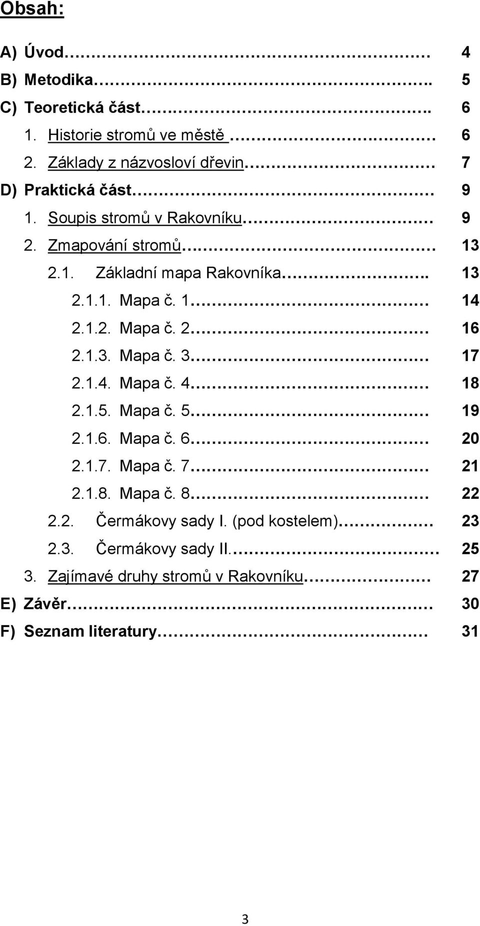 13 2.1.1. Mapa č. 1 14 2.1.2. Mapa č. 2 16 2.1.3. Mapa č. 3 17 2.1.4. Mapa č. 4 18 2.1.5. Mapa č. 5 19 2.1.6. Mapa č. 6 20 2.1.7. Mapa č. 7 21 2.