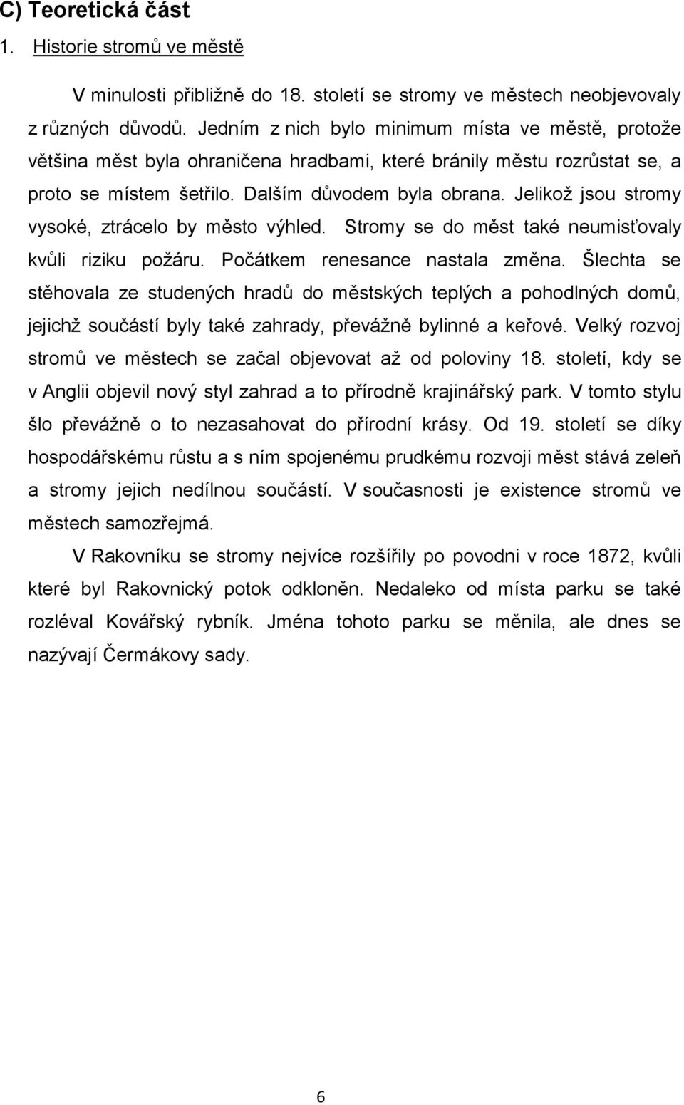 Jelikož jsou stromy vysoké, ztrácelo by město výhled. Stromy se do měst také neumisťovaly kvůli riziku požáru. Počátkem renesance nastala změna.