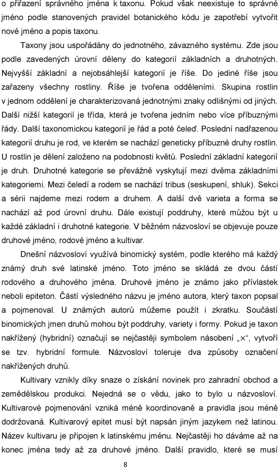 Do jediné říše jsou zařazeny všechny rostliny. Říše je tvořena odděleními. Skupina rostlin v jednom oddělení je charakterizovaná jednotnými znaky odlišnými od jiných.