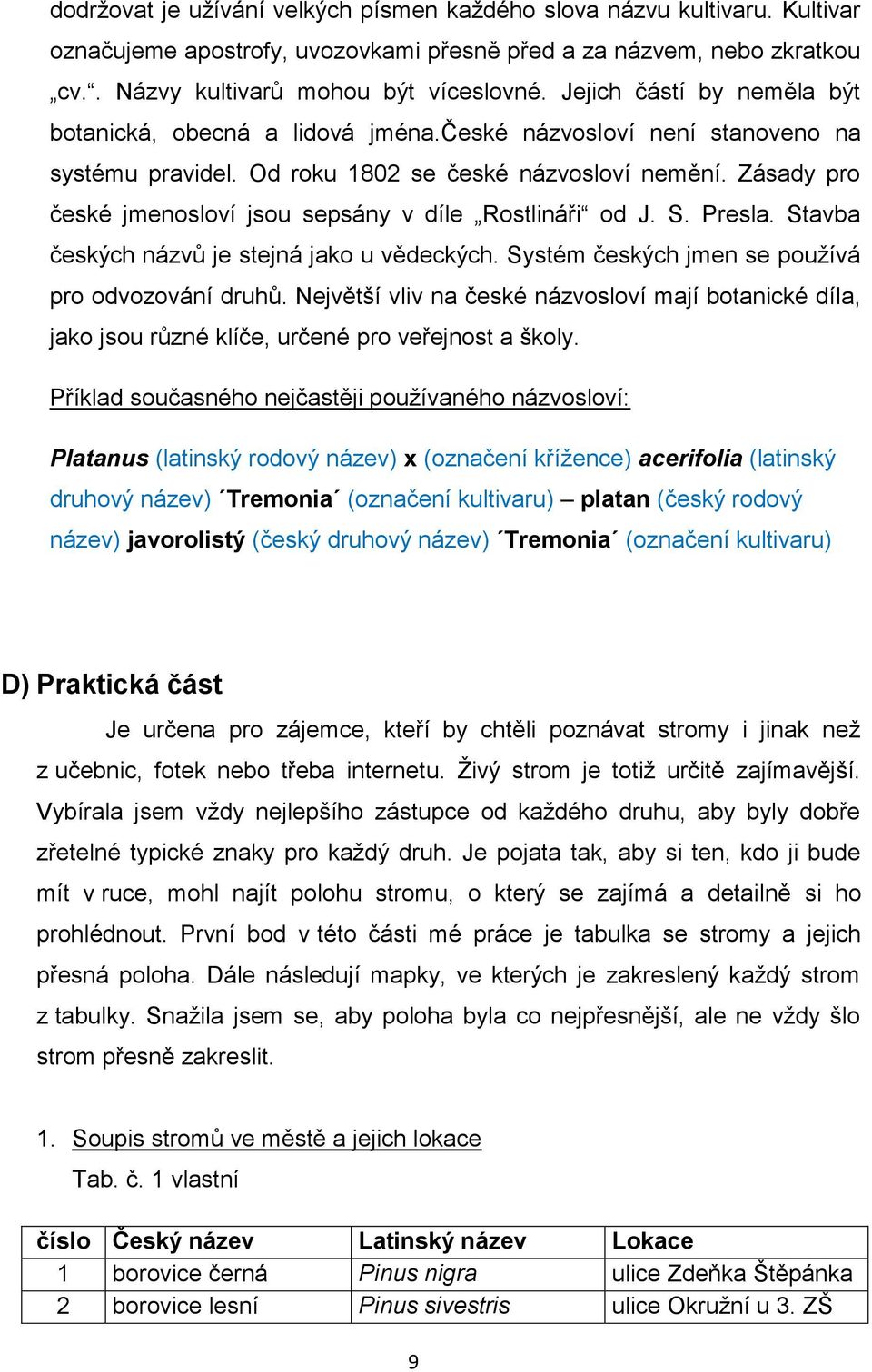 Zásady pro české jmenosloví jsou sepsány v díle Rostlináři od J. S. Presla. Stavba českých názvů je stejná jako u vědeckých. Systém českých jmen se používá pro odvozování druhů.