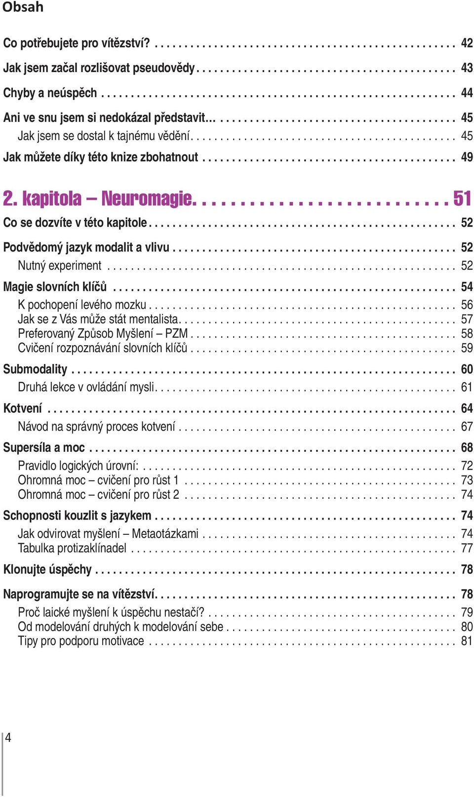 ............................................ 45 Jak můžete díky této knize zbohatnout........................................... 49 2. kapitola Neuromagie........................... 51 Co se dozvíte v této kapitole.