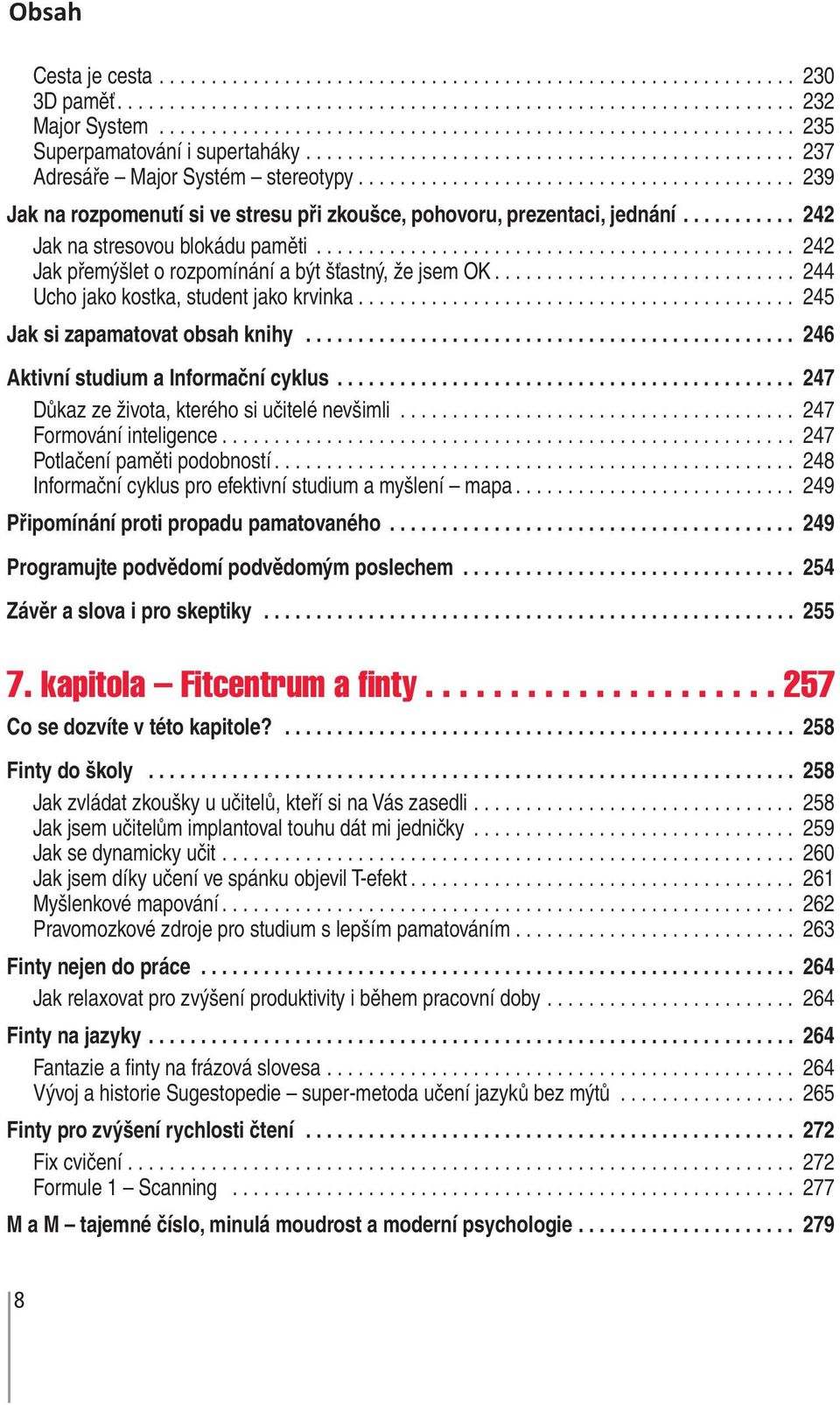 ......................................... 239 Jak na rozpomenutí si ve stresu při zkoušce, pohovoru, prezentaci, jednání........... 242 Jak na stresovou blokádu paměti.