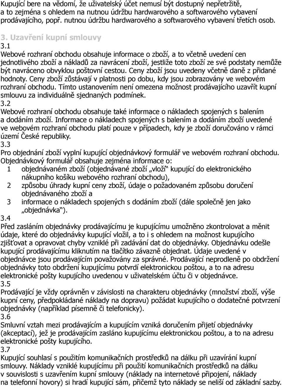 1 Webové rozhraní obchodu obsahuje informace o zboží, a to včetně uvedení cen jednotlivého zboží a nákladů za navrácení zboží, jestliže toto zboží ze své podstaty nemůže být navráceno obvyklou
