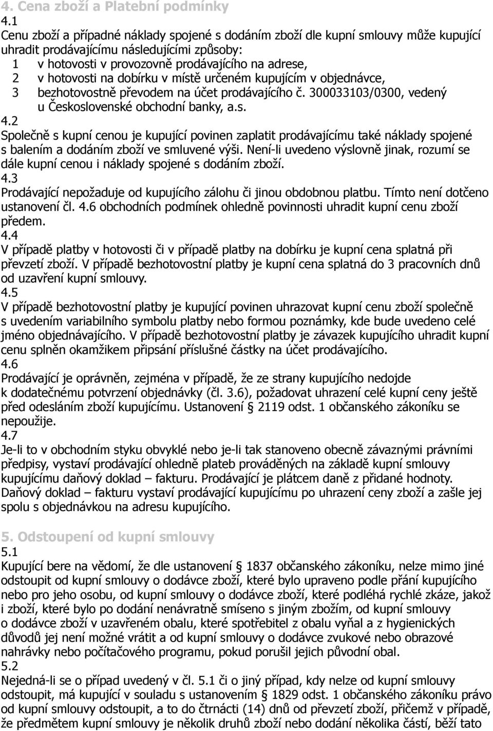 na dobírku v místě určeném kupujícím v objednávce, 3 bezhotovostně převodem na účet prodávajícího č. 300033103/0300, vedený u Československé obchodní banky, a.s. 4.