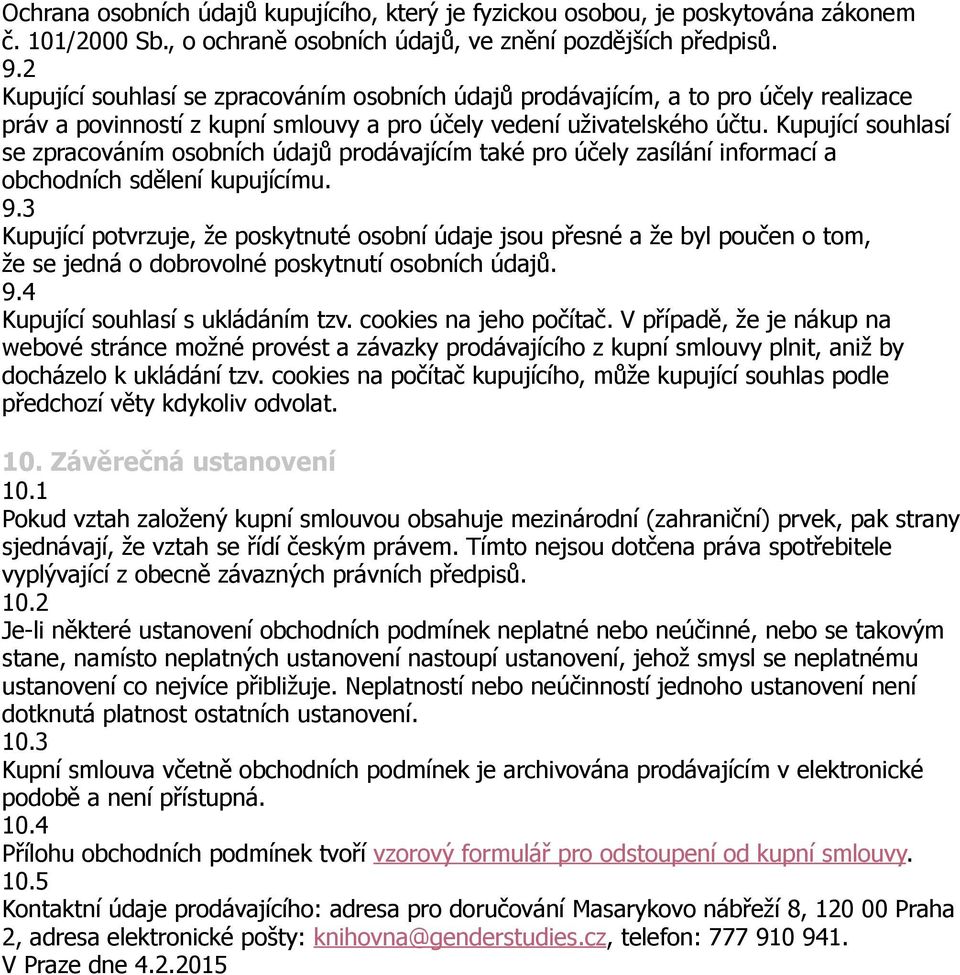 Kupující souhlasí se zpracováním osobních údajů prodávajícím také pro účely zasílání informací a obchodních sdělení kupujícímu. 9.