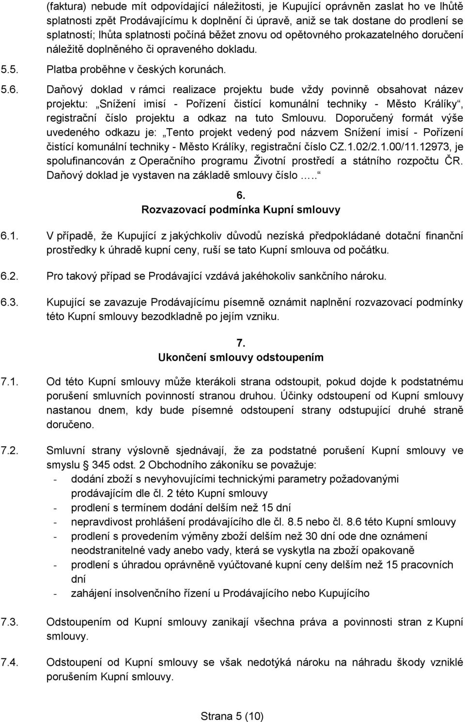 Daňový doklad v rámci realizace projektu bude vždy povinně obsahovat název projektu: Snížení imisí - Pořízení čistící komunální techniky - Město Králíky, registrační číslo projektu a odkaz na tuto