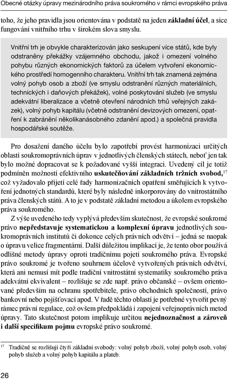 Vnitřní trh je obvykle charakterizován jako seskupení více států, kde byly odstraněny překážky vzájemného obchodu, jakož i omezení volného pohybu různých ekonomických faktorů za účelem vytvoření