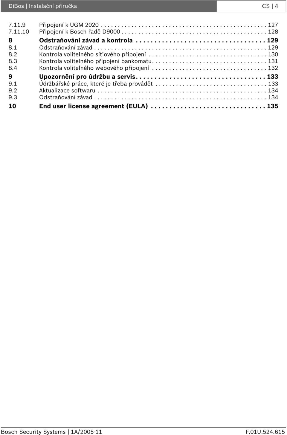 3 Kontrola volitelného připojení bankomatu.................................. 131 8.4 Kontrola volitelného webového připojení.................................. 132 9 Upozornění pro údržbu a servis.