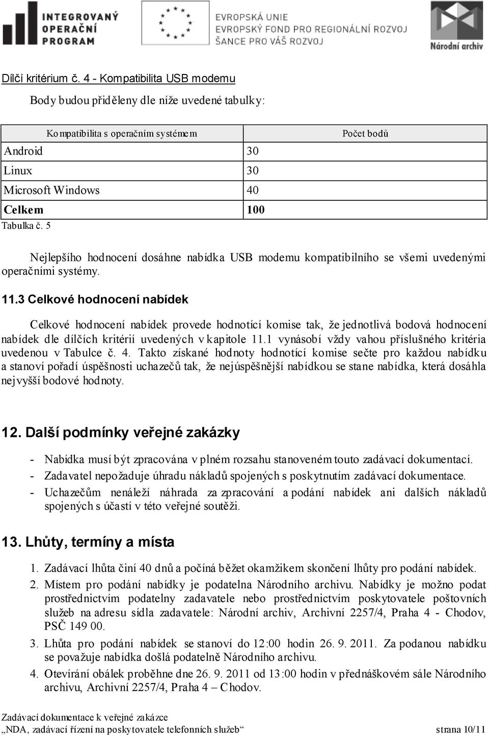 3 Celkové hodnocení nabídek Celkové hodnocení nabídek provede hodnotící komise tak, že jednotlivá bodová hodnocení nabídek dle dílčích kritérií uvedených v kapitole 11.