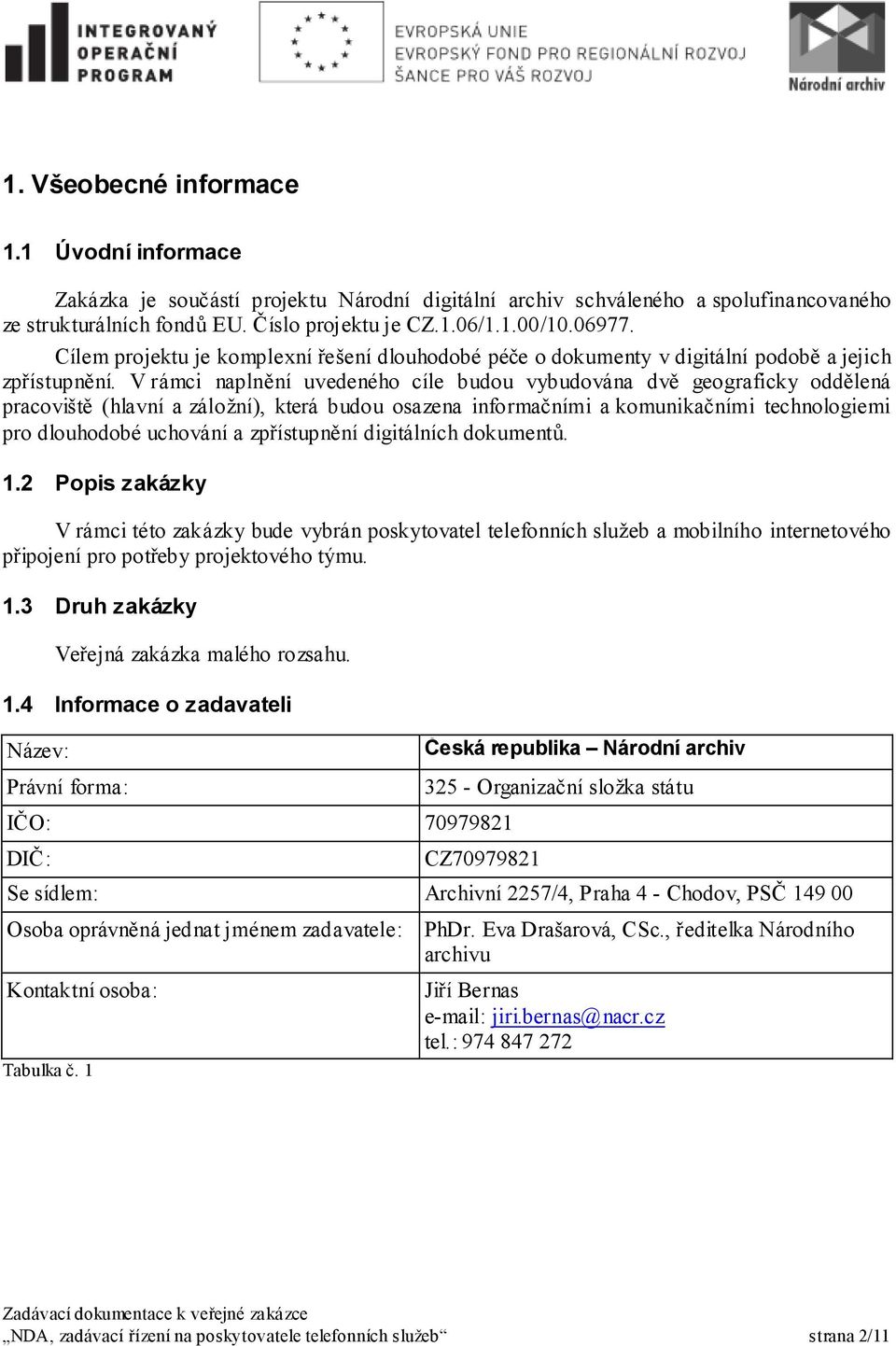 V rámci naplnění uvedeného cíle budou vybudována dvě geograficky oddělená pracoviště (hlavní a záložní), která budou osazena informačními a komunikačními technologiemi pro dlouhodobé uchování a