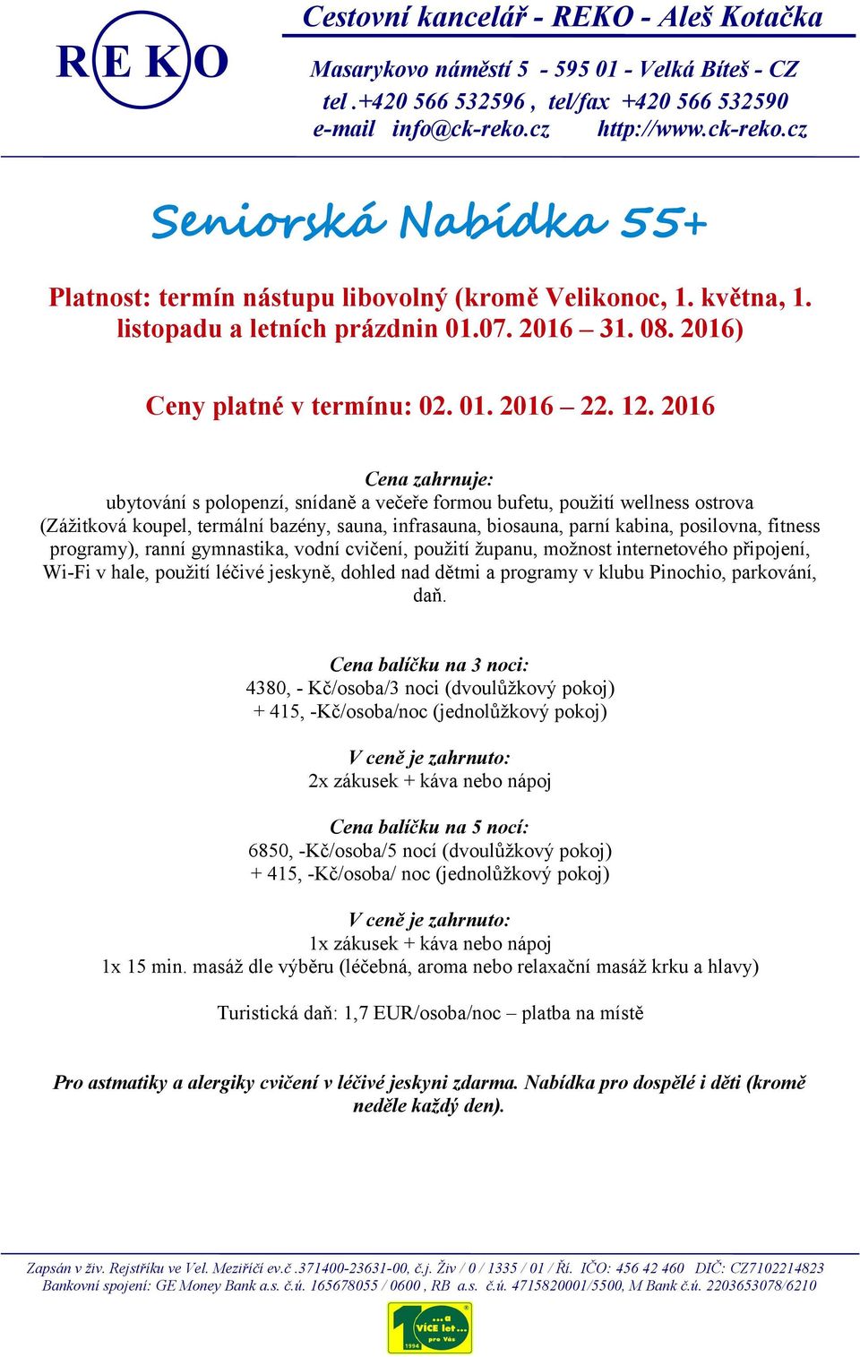 gymnastika, vodní cvičení, použití županu, možnost internetového připojení, Wi-Fi v hale, použití léčivé jeskyně, dohled nad dětmi a programy v klubu Pinochio, parkování, daň.