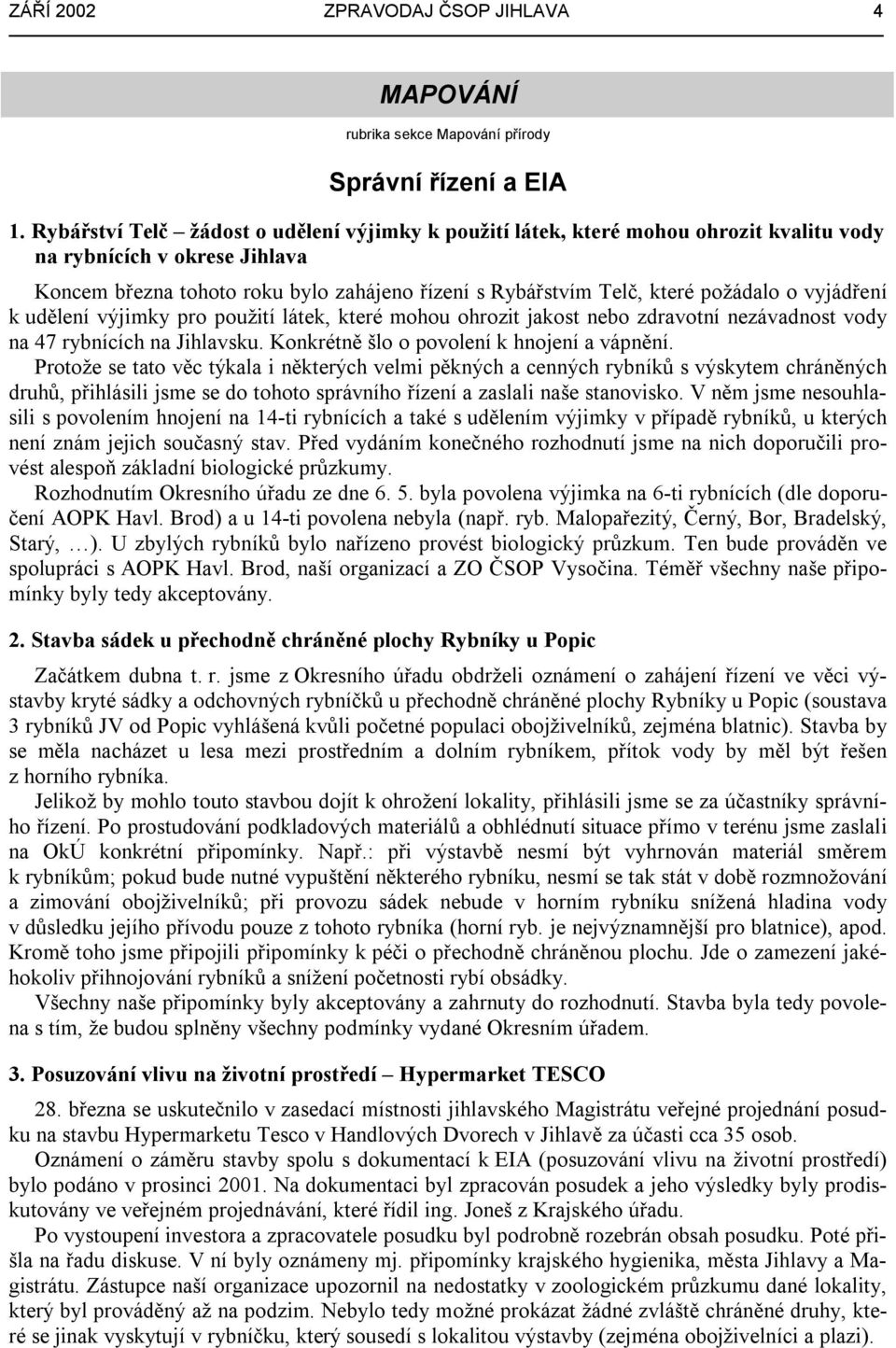 požádalo o vyjádření k udělení výjimky pro použití látek, které mohou ohrozit jakost nebo zdravotní nezávadnost vody na 47 rybnících na Jihlavsku. Konkrétně šlo o povolení k hnojení a vápnění.