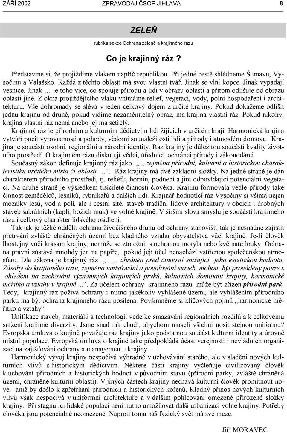 Jinak je toho více, co spojuje přírodu a lidi v obrazu oblasti a přitom odlišuje od obrazu oblasti jiné. Z okna projíždějícího vlaku vnímáme reliéf, vegetaci, vody, polní hospodaření i architekturu.