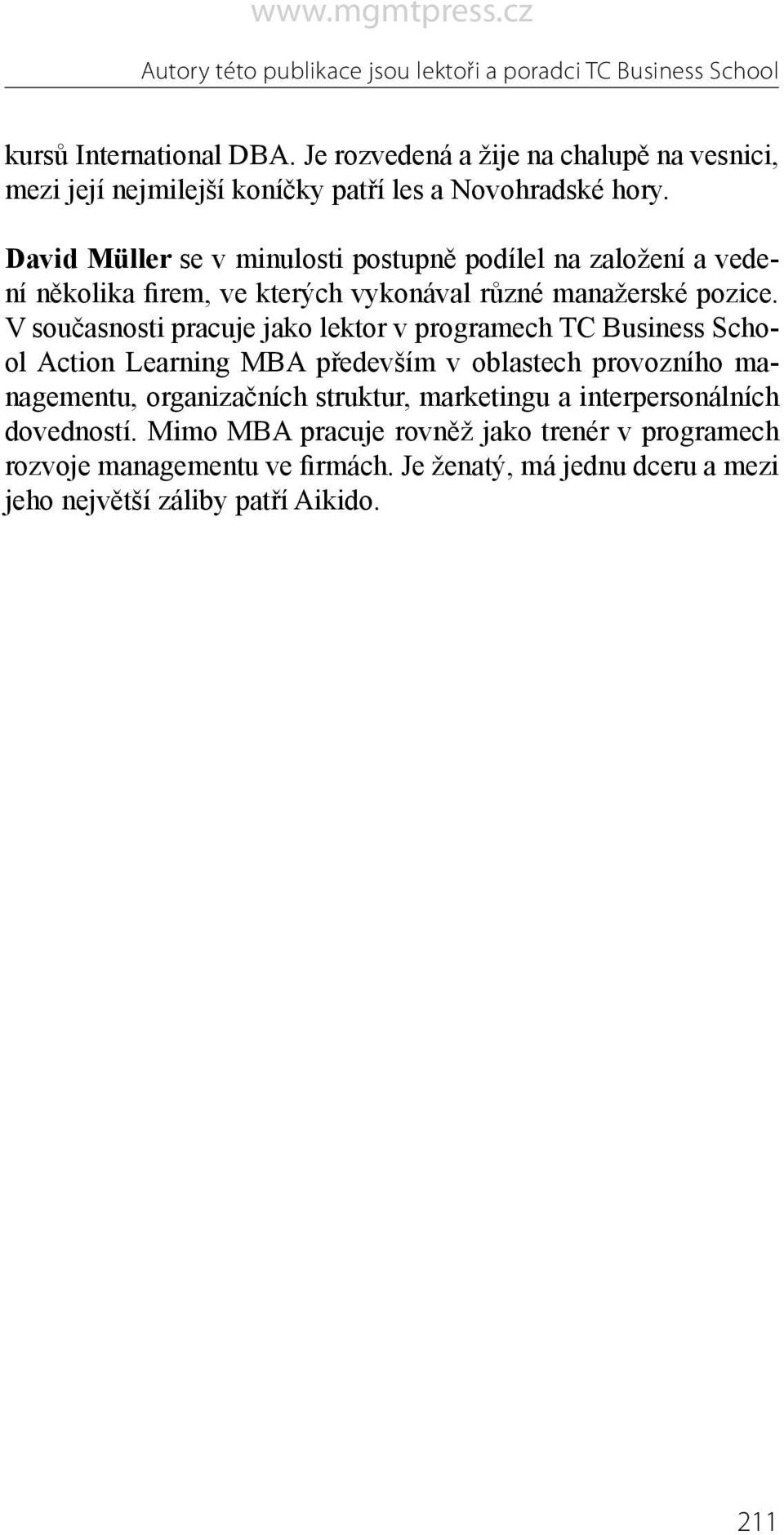 David Müller se v minulosti postupně podílel na založení a vedení několika firem, ve kterých vykonával různé manažerské pozice.